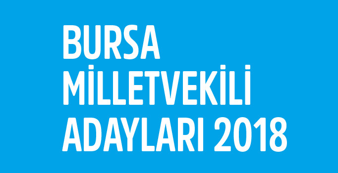 Bursa milletvekili aday listesi 2018 AK Parti, CHP, MHP, İYİ Parti adayları | 24 Haziran seçimleri