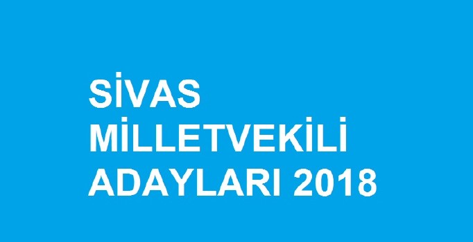 Sivas milletvekili aday listesi | 24 Haziran seçimleri