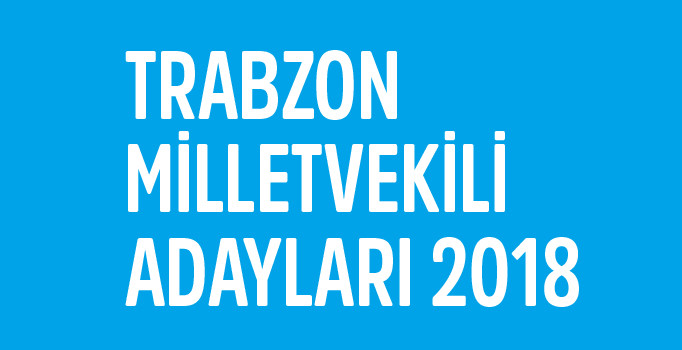 Trabzon milletvekili aday listesi | 24 Haziran seçimleri