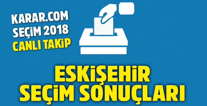 Eskişehir seçim sonuçları 2018 | 24 Haziran seçimleri Eskişehir oy oranı