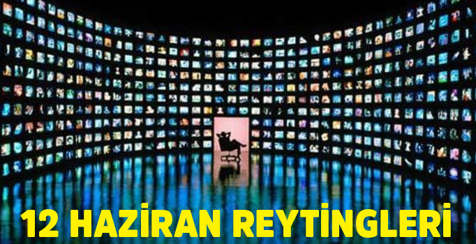 12 Haziran reytinglerinde kim birinci oldu?