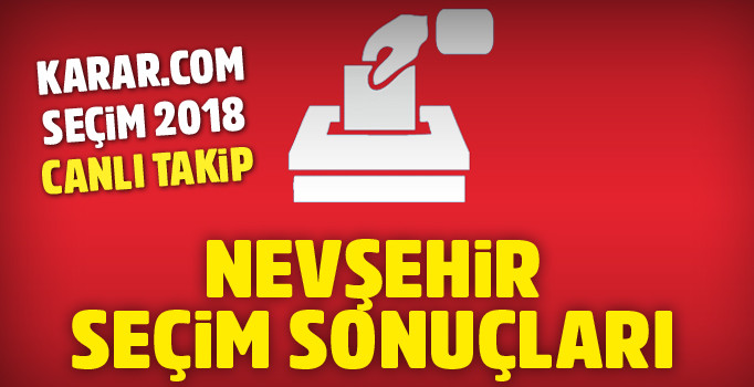 Nevşehir seçim sonuçları: Nevşehir oy oranları ne? (24 Haziran 2018)