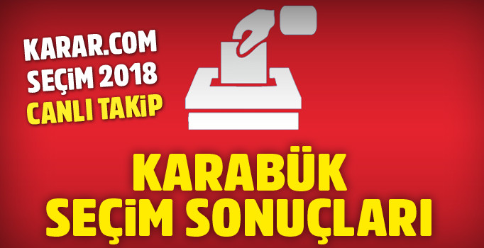 Karabük seçim sonuçları 2018 | Son dakika Karabük oy oranları ilk sonuçlar