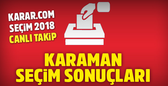 Karaman seçim sonuçları 2018 oy oranları | Cumhur İttifakı Millet ittifakı oy yüzdesi ne?