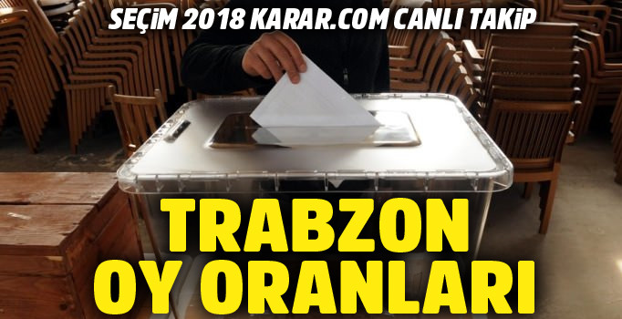 YSK Trabzon Cumhurbaşkanlığı seçimi oy oranı 24 haziran Trabzon seçim sonuçları