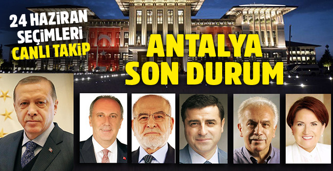 YSK Antalya Cumhurbaşkanlığı seçimi oy oranı | 24 Haziran seçim sonuçları Antalya son durum