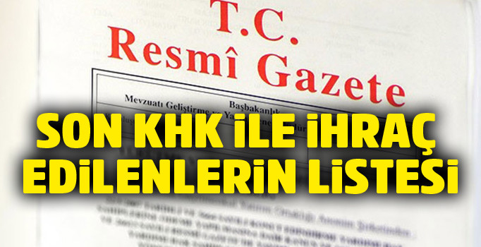 Son KHK ile ihraç edilenlerin listesi! 6 Temmuz tarihli KHK ile kimler ihraç edildi?
