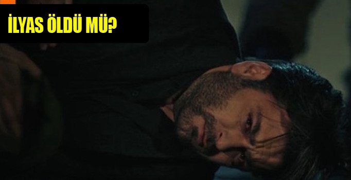 Eşkıya Dünyaya Hükümdar Olmaz İlyas öldü mü?