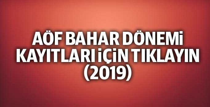 AÖF 2019 Bahar Dönemi kayıtları başladı | Açıköğretim bahar dönemi kayıtları ne zaman bitiyor?