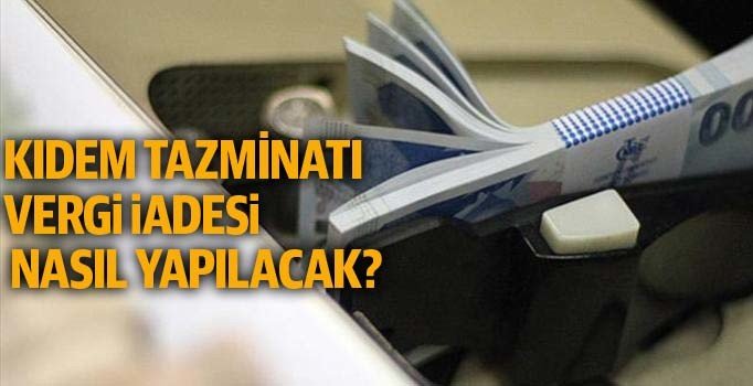 Kıdem tazminatı vergi iadesi nasıl alınır? Vergi iadesi başvurusu nereye ve nasıl yapılır?