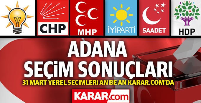 Adana seçim sonuçları 2019: Adana belediye başkanlığı seçim sonucu son durum | 31 Mart