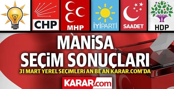 Son dakika! Manisa seçim sonuçları 2019: İşte Manisa partilerin oy oranları son durum
