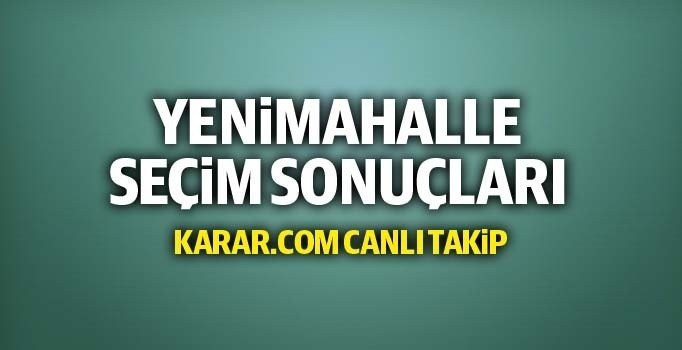 Anlık Yenimahalle seçim sonuçları: 2019 Cumhur İttifakı Millet ittifakı oy oranları Karar.com'da