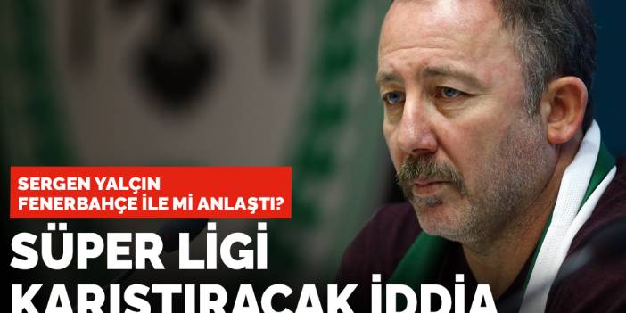 Süper Ligi karıştıracak Sergen Yalçın iddiası Fenerbahçe ile mi anlaştı?