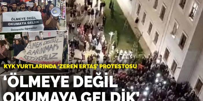 KYK yurtlarında 'Zeren Ertaş' protestosu: Ölmeye değil okumaya geldik!