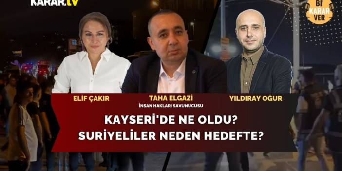 Taha Elgazi Anlatıyor: Kayseri'de ne oldu? Suriyeliler neden hedefte?