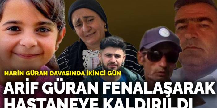 Narin Güran davasında ikinci gün: Arif Güran fenalaşarak hastaneye kaldırıldı