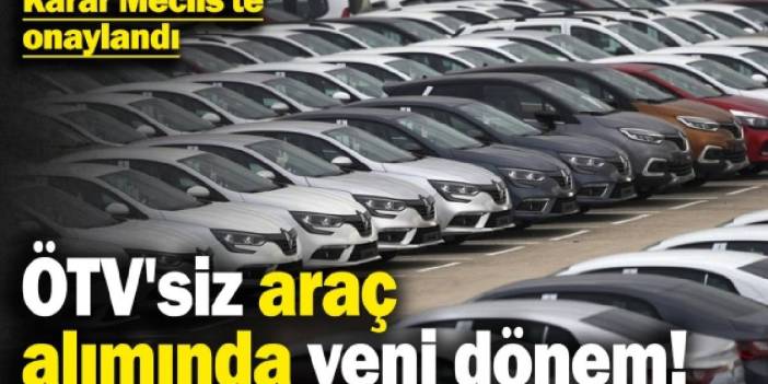 SON DAKİKA: ÖTV muafiyetli araçlarda yeni dönem! Yerlilik şartı %40'a çıktı, satış süresi 10 yıl oldu!