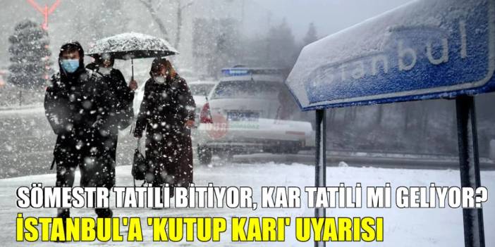 Sömestr tatili bitiyor, kar tatili geliyor mu? Meteorolojiden okullar için kritik uyarı! İstanbul'a kutup karı geliyor