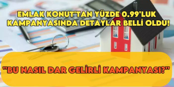Emlak Konut'tan yüzde 0.99'luk kampanyasında detaylar belli oldu! Dar gelirlinin hayalleri yine suya mı düştü?