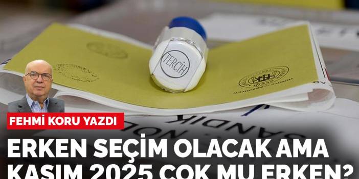 Fehmi Koru yazdı: Erken seçim olacak ama, Kasım 2025 çok mu erken?
