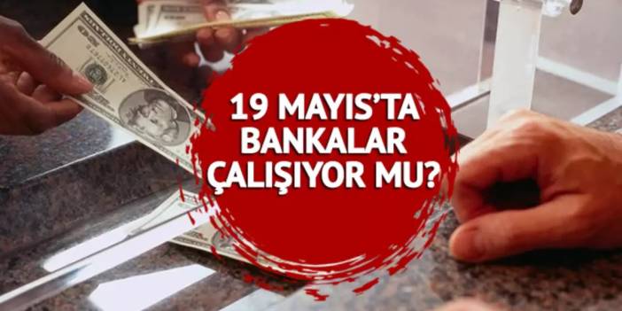 Bugün bankalar açık mı? 19 Mayıs’ta EFT, Havale yapılır mı? 19 Mayıs banka çalışma saatleri…