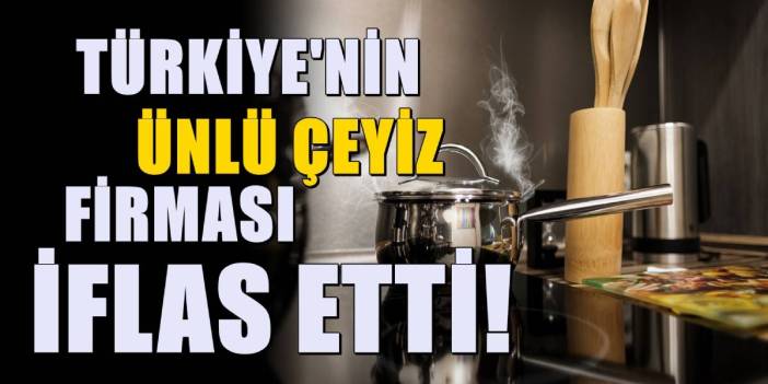 Gelinlerin gözde ürünlerindendi: Türkiye'nin 40 yıllık ünlü çeyiz firması iflas bayrağını çekti!