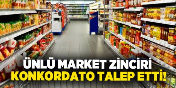 Herkes evine oradan güvenle ürün alıyordu: Dev Türk market zinciri konkordato talebinde bulundu!