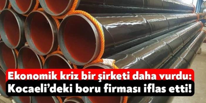 Türkiye'nin ünlü boru fabrikası iflas etti! Mahkemeden alacaklılarına iyi haber geldi