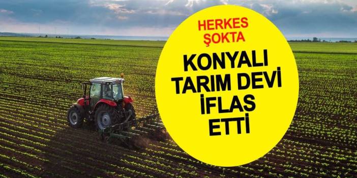 Herkes ismini biliyordu: Konya'nın tarım devi iflas bayrağını çekti!