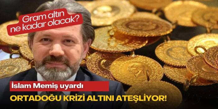 İslam Memiş uyardı: Ortadoğu krizi altını ateşliyor! Gram altın ne kadar olacak?