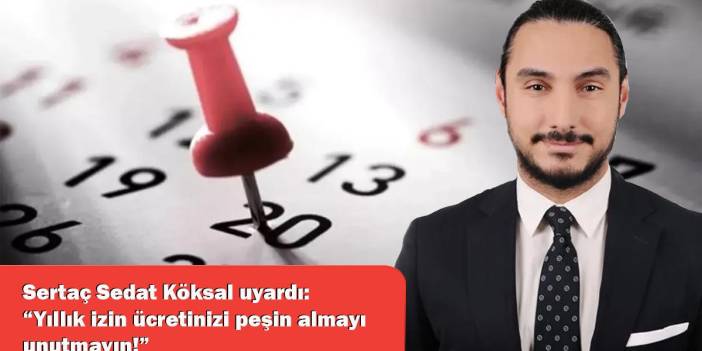 Yaz tatiline çıkan işçilere büyük müjde! Sertaç Sedat Köksal uyardı: “Yıllık izin ücretinizi peşin almayı unutmayın!”