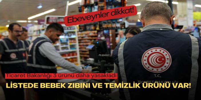 Ebeveynler dikkat! Ticaret Bakanlığı 3 ürünü daha yasakladı: Listede bebek zıbını ve temizlik ürünü var!