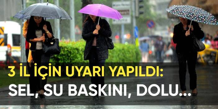 Meteoroloji'den 3 il için 'kuvvetli yağış' alarmı! Sel, su baskını ve dolu uyarısı yapıldı