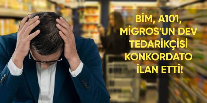 Market raflarında kırmızı alarm! BİM, A101, Migros'un dev tedarikçisi konkordato ilan etti!