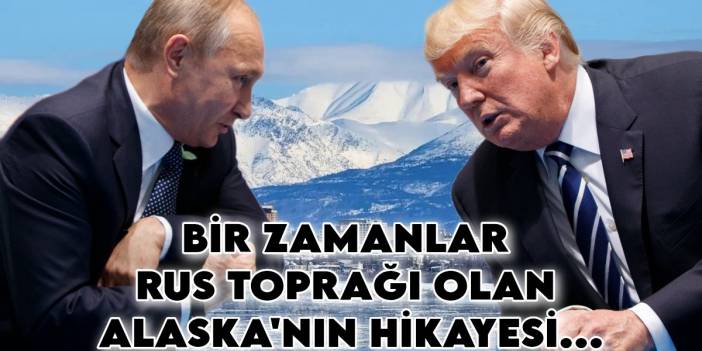 Trump ve Putin'in buluştuğu Alaska, bir zamanlar Rus toprağıydı!İşte ABD'nin bir kaç milyon dolara aldığı o toprakların hikayesi