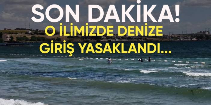 Son dakika! O ilimizde denize giriş yasaklandı: Tatilciler dikkat