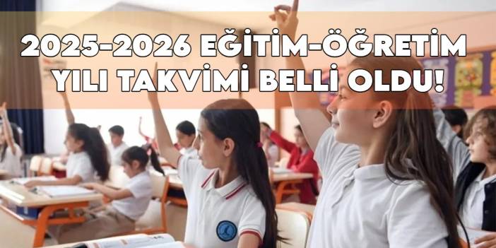 2025-2026 Eğitim-Öğretim Yılı Takvimi belli oldu: İşte öğrenciler, veliler ve öğretmenler için tatil günleri