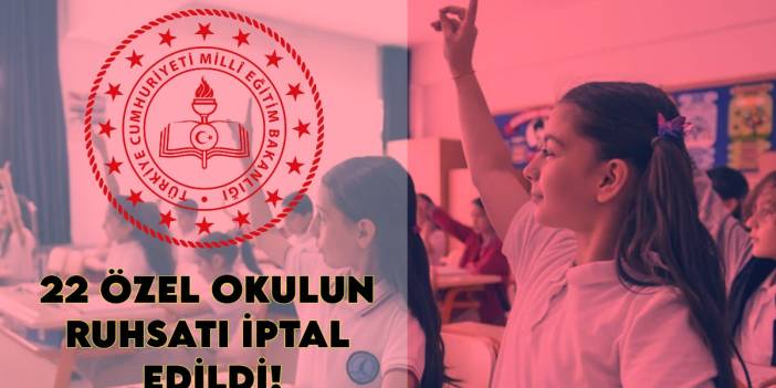 Eğitimde büyük operasyon: 22 özel okulun ruhsatı iptal edildi