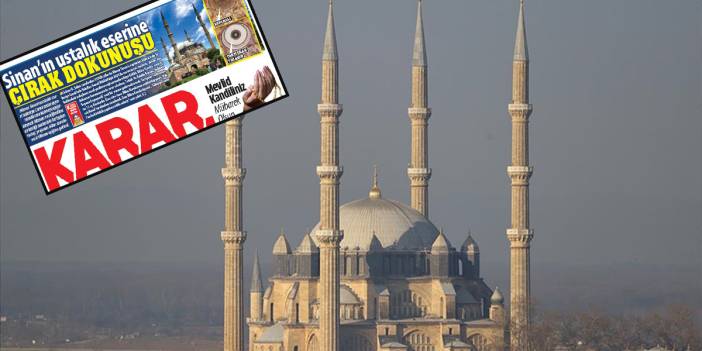 Karar'ın haberi ses getirdi: Selimiye’nin kubbesinde çalışmalar durduruldu