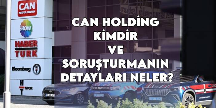 Kim bu Can Holding? 11 milyar dolarlık sır perdesi aralandı!