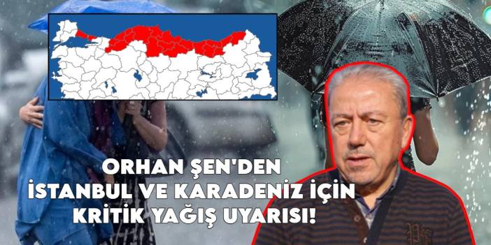 Son dakika! Prof. Dr. Orhan Şen'den İstanbul ve Karadeniz için kritik yağış uyarısı
