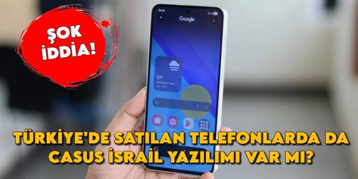 Samsung kullanıcıları dikkat! Türkiye'de satılan telefonlarda da casus İsrail yazılımı var mı?