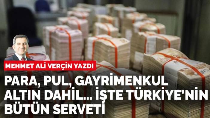 Mehmet Ali Verçin yazdı: Türkiye’nin serveti (Altın ve her şey dahil)
